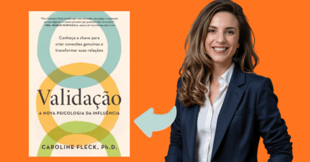 Validação: A Chave para Influência Genuína e Relacionamentos Fortes, Segundo Caroline Fleck